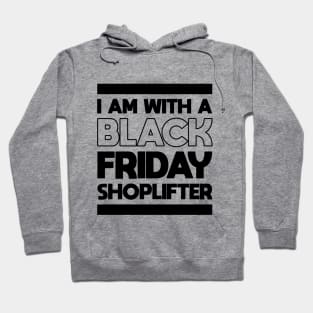 I AM WITH A BLACK FRIDAY SHOPLIFTER Hoodie